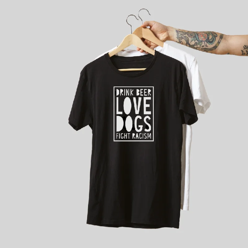 "DRINK BEER. LOVE DOGS. FIGHT RACISM." TEE